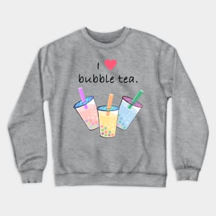 I love bubble tea Crewneck Sweatshirt